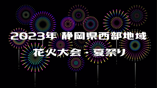 2023（令和5年）静岡県西部地域 花火大会・夏祭り