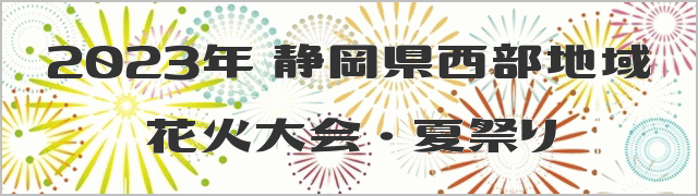 2023年 静岡県西部地域 花火大会・夏祭り